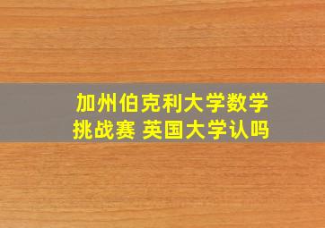 加州伯克利大学数学挑战赛 英国大学认吗